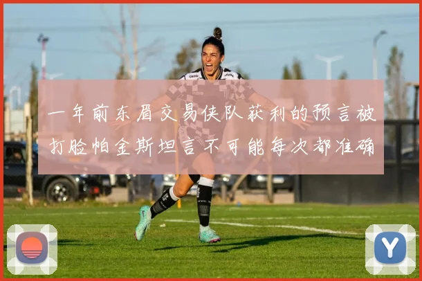 一年前东眉交易侠队获利的预言被打脸帕金斯坦言不可能每次都准确