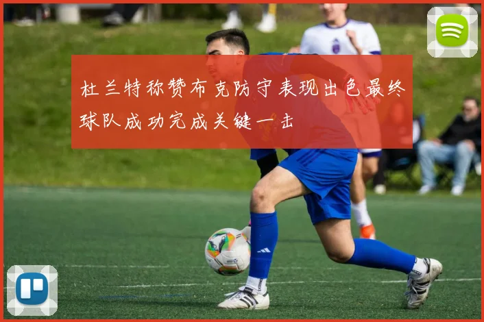 杜兰特称赞布克防守表现出色最终球队成功完成关键一击