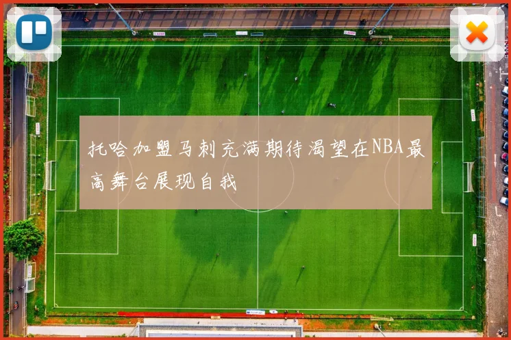 托哈加盟马刺充满期待渴望在NBA最高舞台展现自我